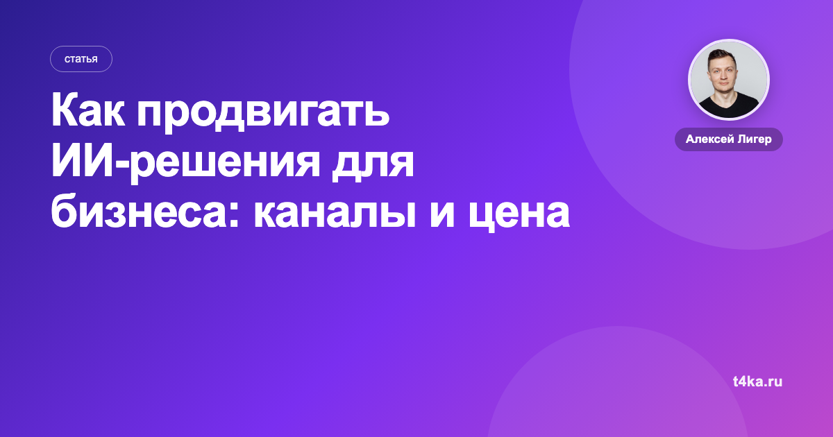 Как продвигать ИИ-решения для бизнеса: каналы и цена заявки