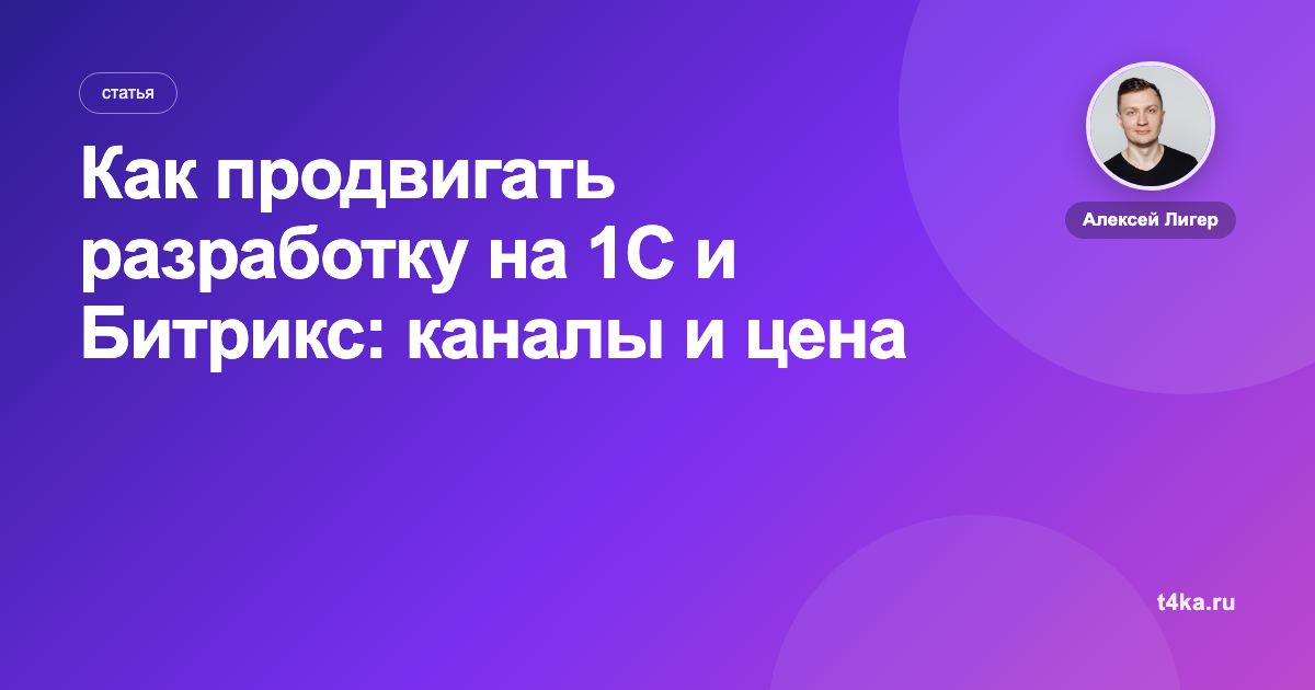 Как продвигать разработку на 1С и Битрикс: каналы и цена заявки