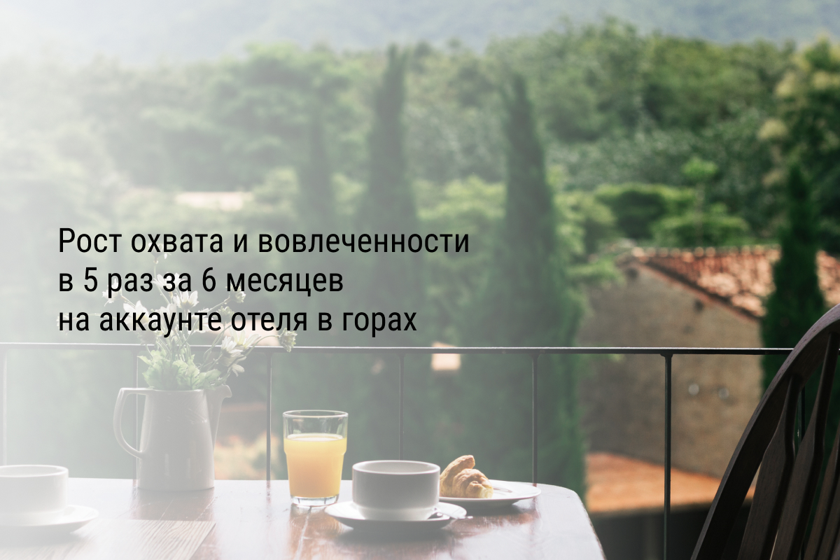 Кейс: Рост охвата и вовлеченности в 5 раз за 6 месяцев на аккаунте отеля в горах