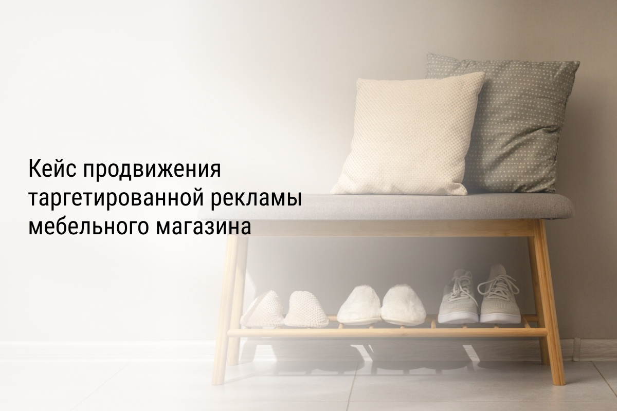 Кейс продвижения мебельного магазина через таргетированную рекламу
