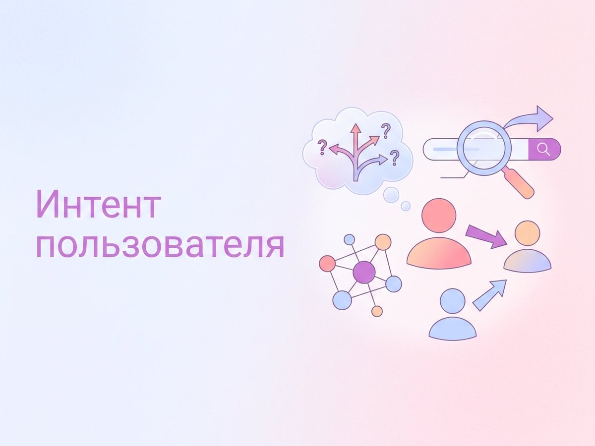 Intent: что это такое, виды запросов и пошаговый план оптимизации контента под нужды аудитории.