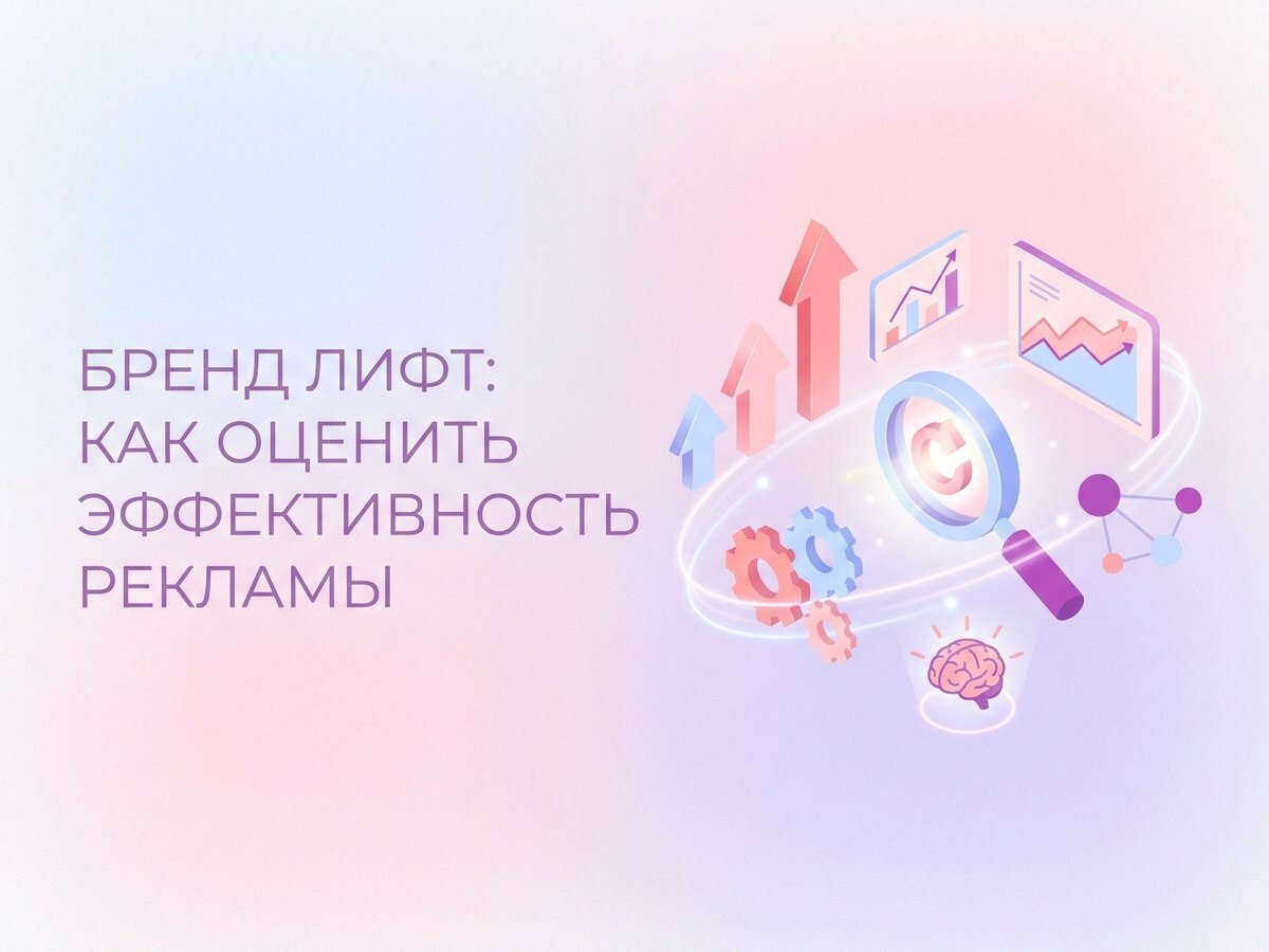 Brand Lift: что это такое, ключевые метрики узнаваемости и как запустить исследование эффективности рекламы.