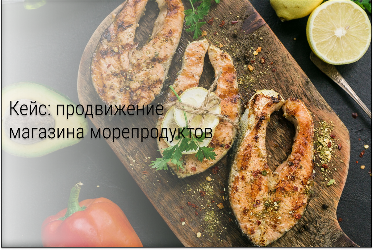 Кейс: Тестовое продвижение московского интернет магазина икры и рыбных деликатесов