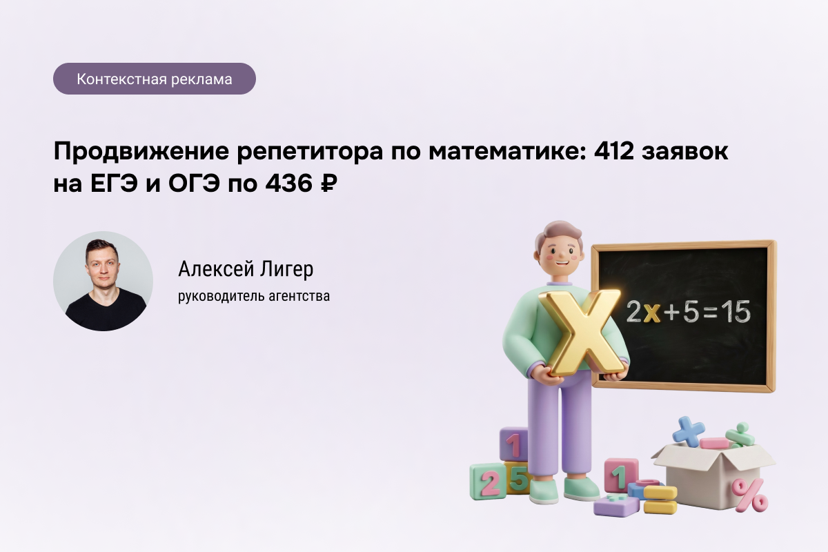 Кейс: Контекстная реклама для репетитора по математике - 412 заявок по 436 ₽