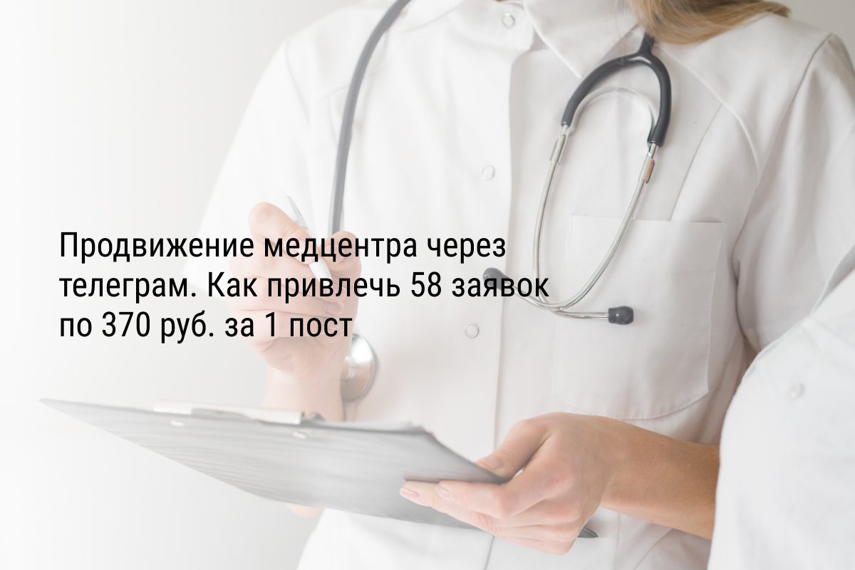 Продвижение медцентра через телеграм. Как привлечь 58 заявок по 370 руб. за 1 пост