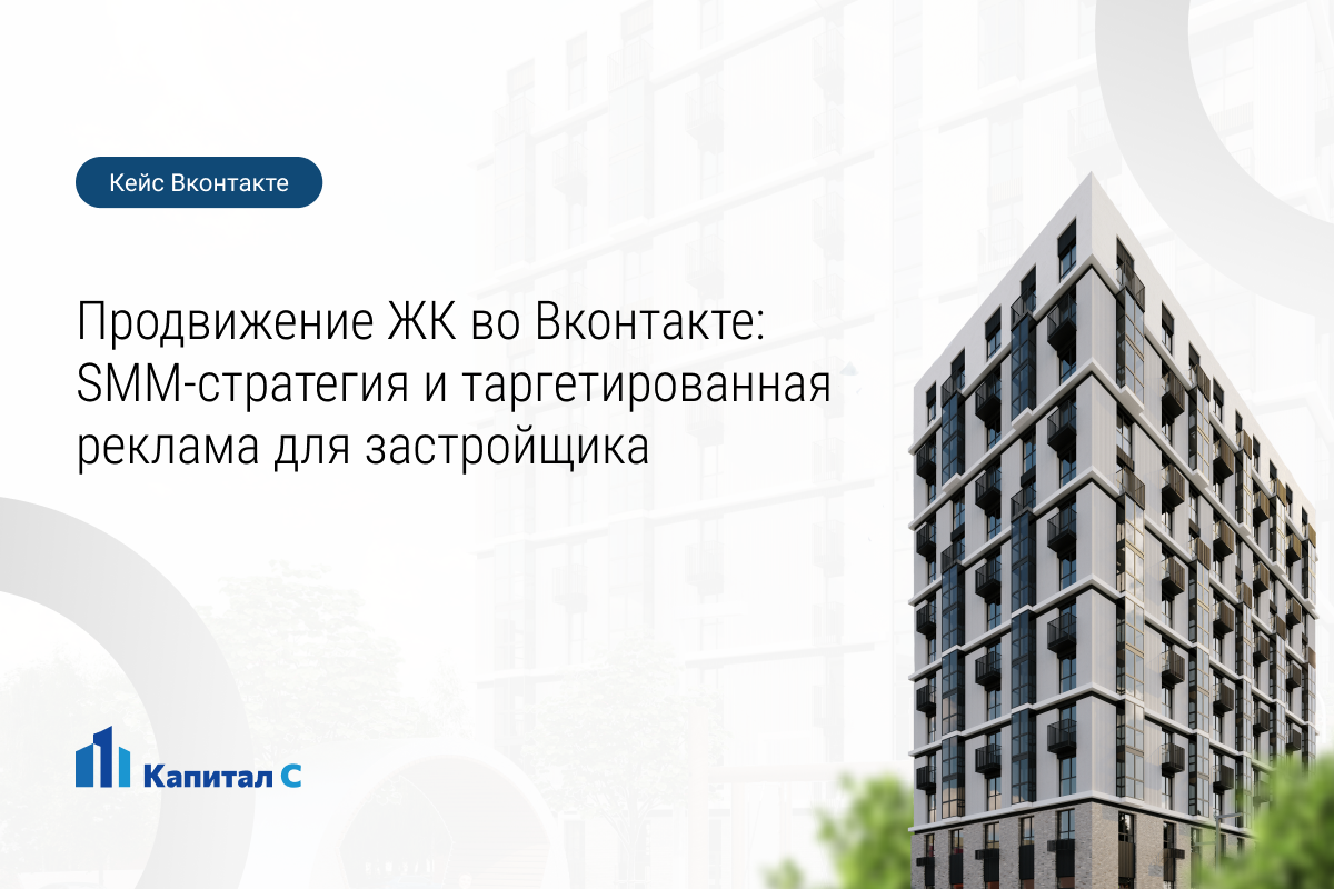 Кейс №76: Продвижение ЖК во Вконтакте: SMM-стратегия и таргетированная реклама для застройщика