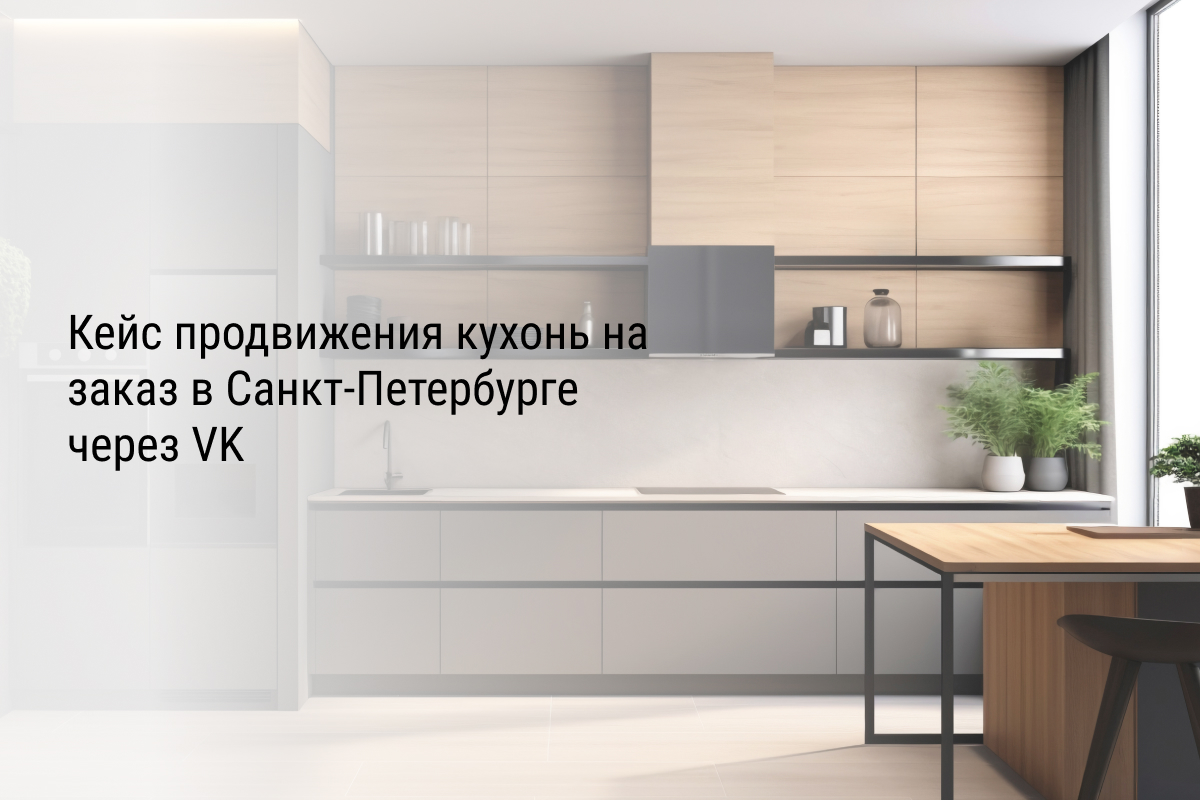 Кейс продвижения кухонь на заказ в Санкт-Петербурге через VK
