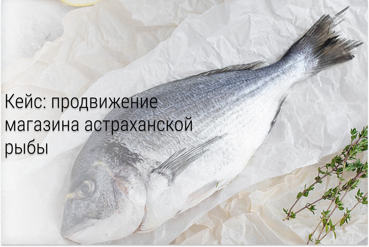 Кейс: как получить 56 694 подписок на Астраханскую рыбу по 36,1 рублей