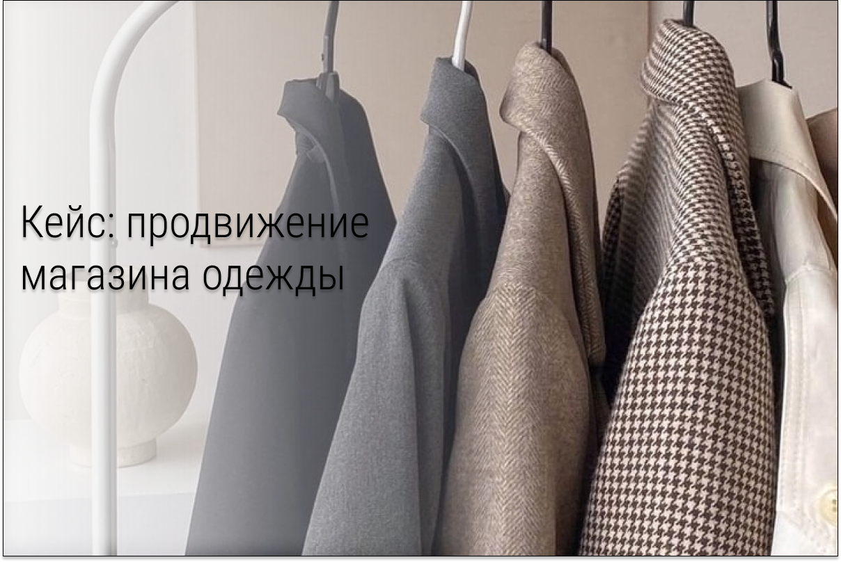 Как мы выстроили системную работу с контекстной рекламой и это принесло 17,8 млн оборота бренду одежды
