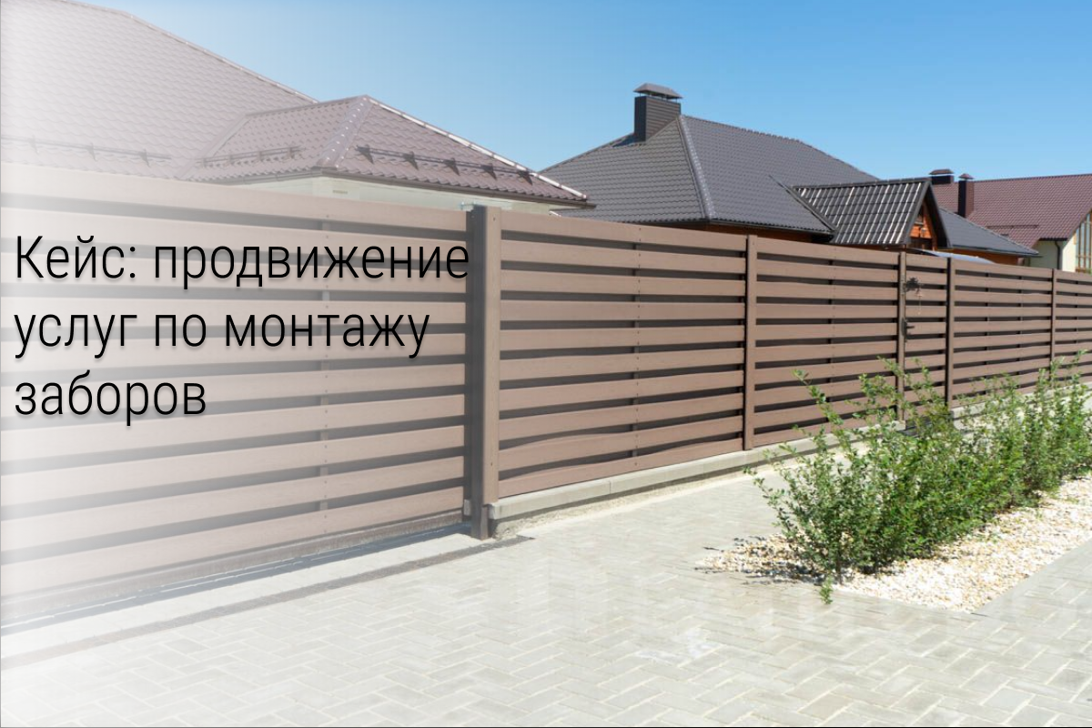 Кейс: 1170 заявок на монтаж заборов и ворот. Чистая прибыль 21 000 000 руб.