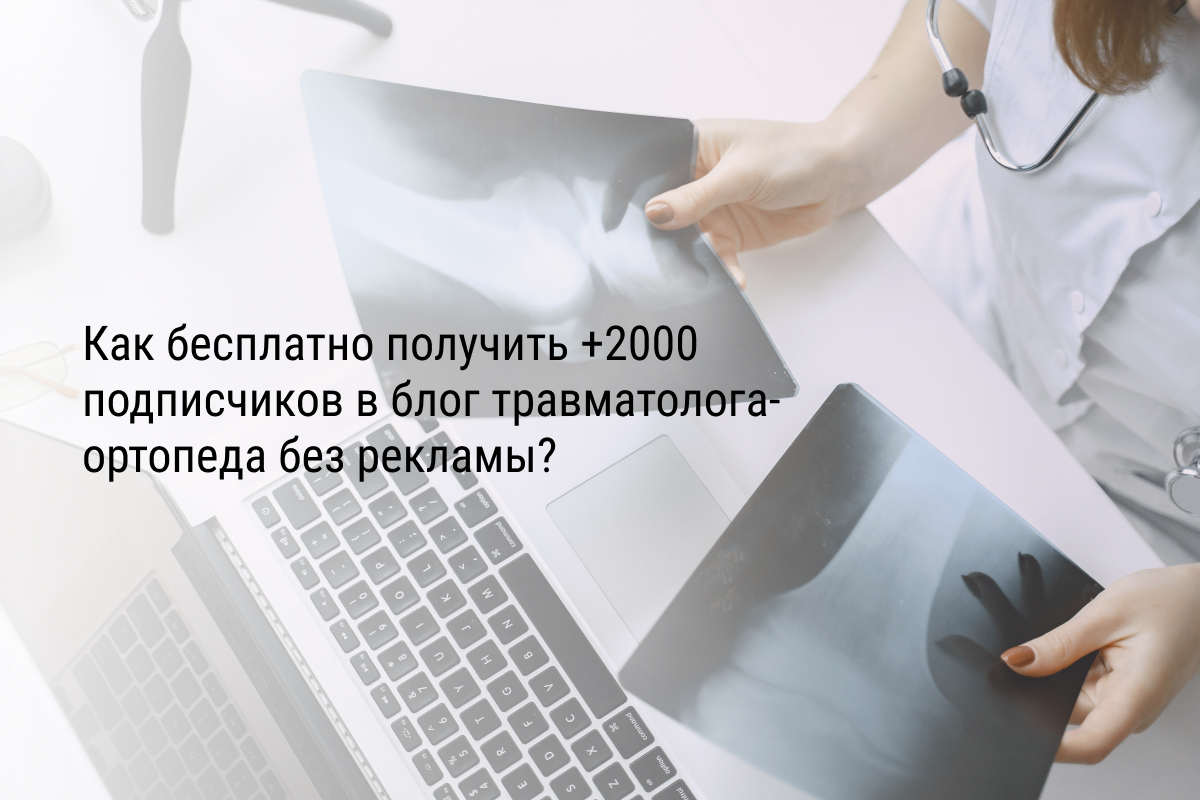 Как бесплатно получить +2000 подписчиков в блог травматолога-ортопеда без рекламы?
