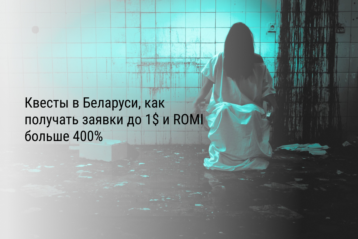 Кейс: Квесты в Беларуси, как получать заявки до 1$ и ROMI больше 400%