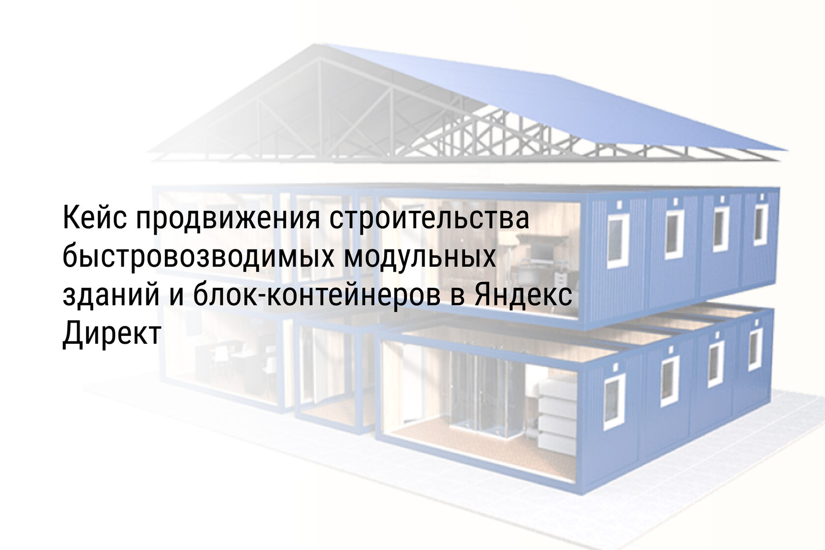 Кейс продвижения строительства быстровозводимых модульных зданий и блок-контейнеров в Яндекс Директ