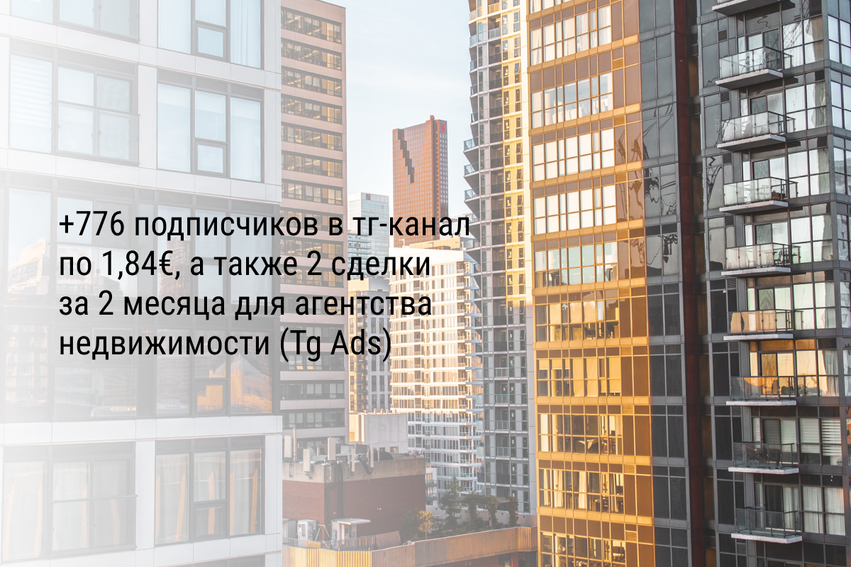Кейс: +776 подписчиков в тг-канал по 1,84€, а также 2 сделки за 2 месяца для агентства недвижимости (Tg Ads)
