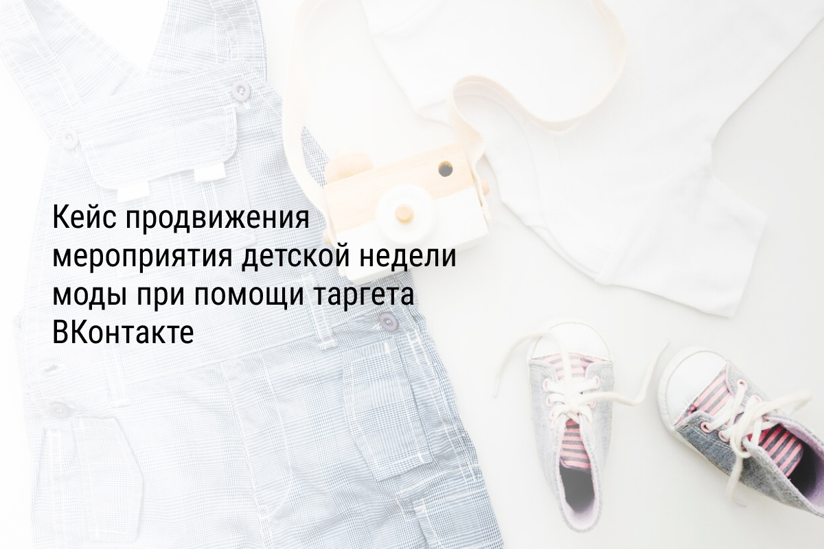 Кейс продвижения мероприятия детской недели моды при помощи таргета ВКонтакте