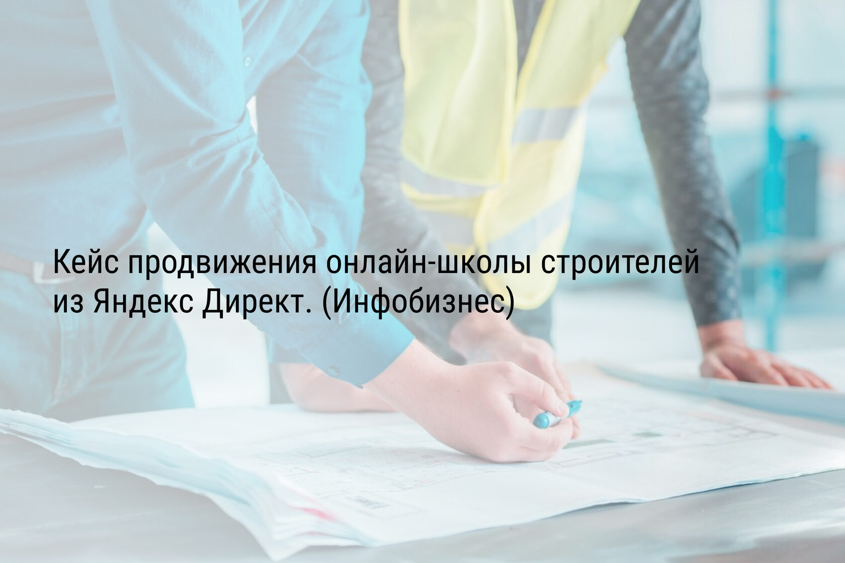 Кейс продвижения онлайн-школы строителей из Яндекс Директ. (Инфобизнес)
