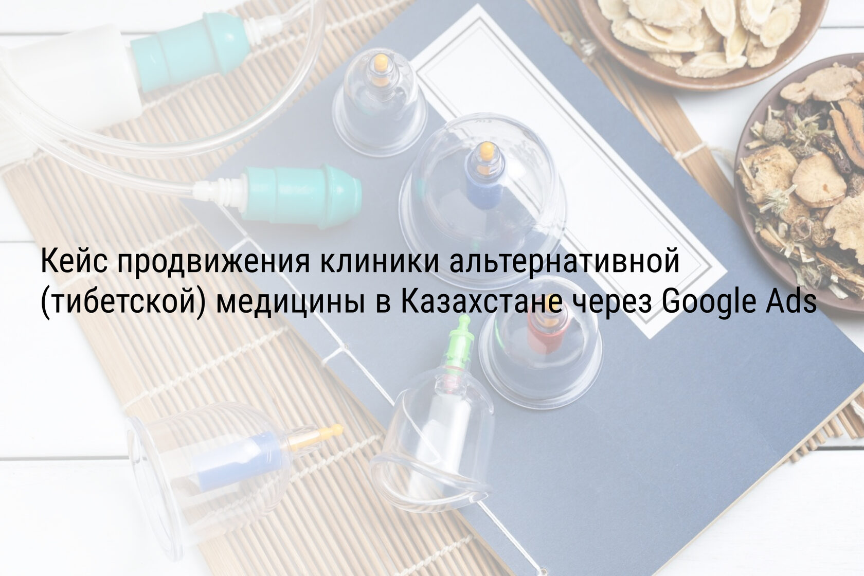 Кейс продвижения клиники альтернативной (тибетской) медицины в Казахстане через Google Ads