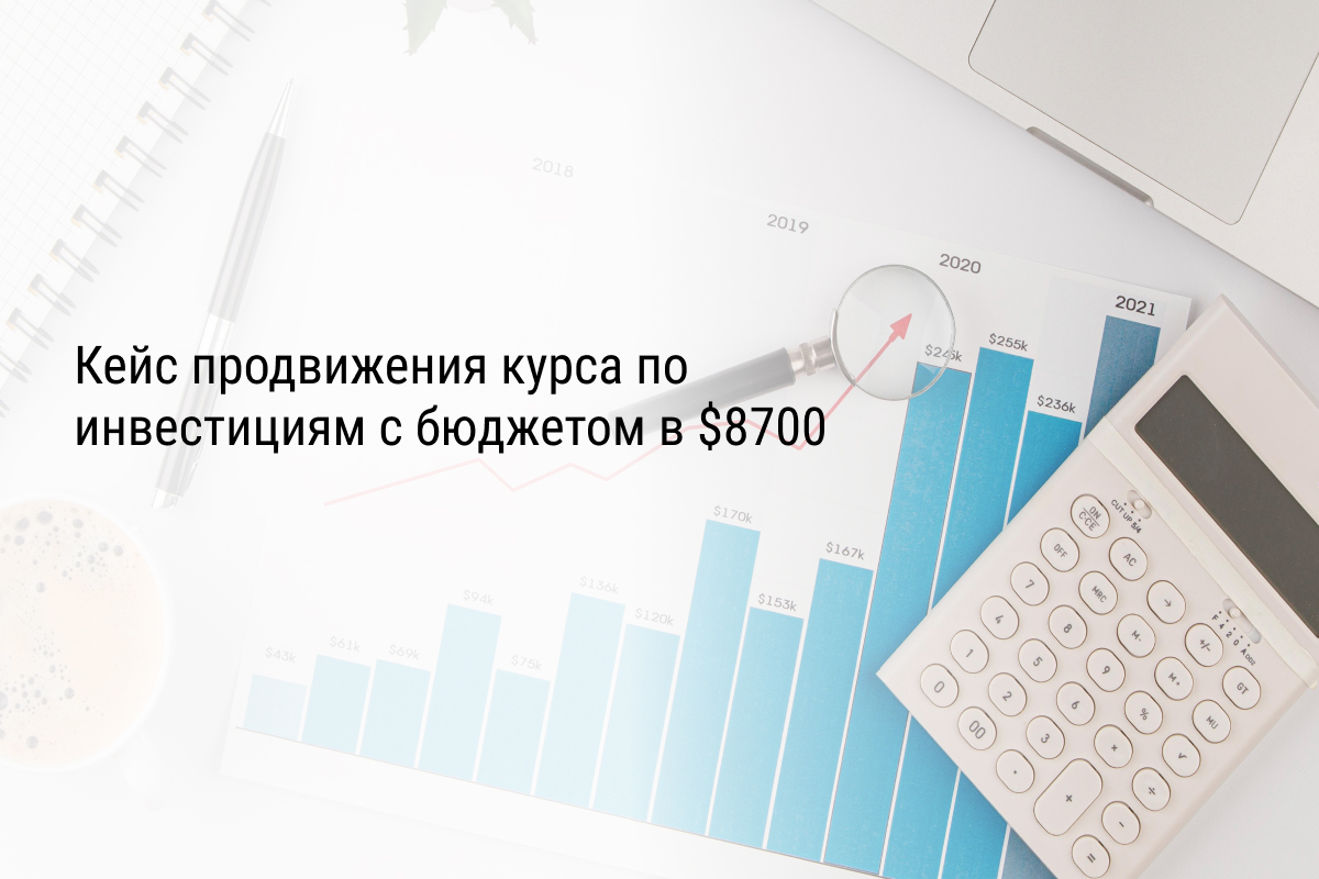 Кейс продвижения курса по инвестициям с бюджетом в $8700
