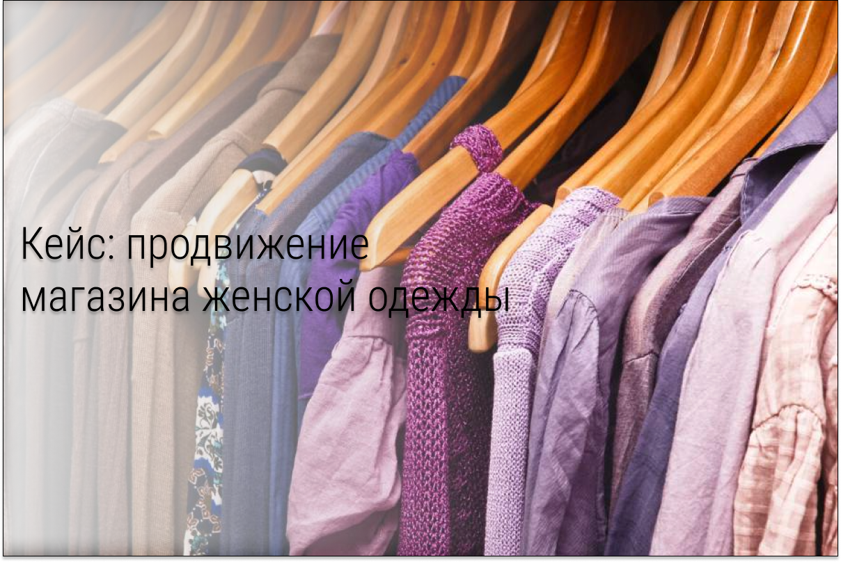 Кейс: 2 тысячи продаж женской одежды на общую сумму почти в 7 000 000 рублей.