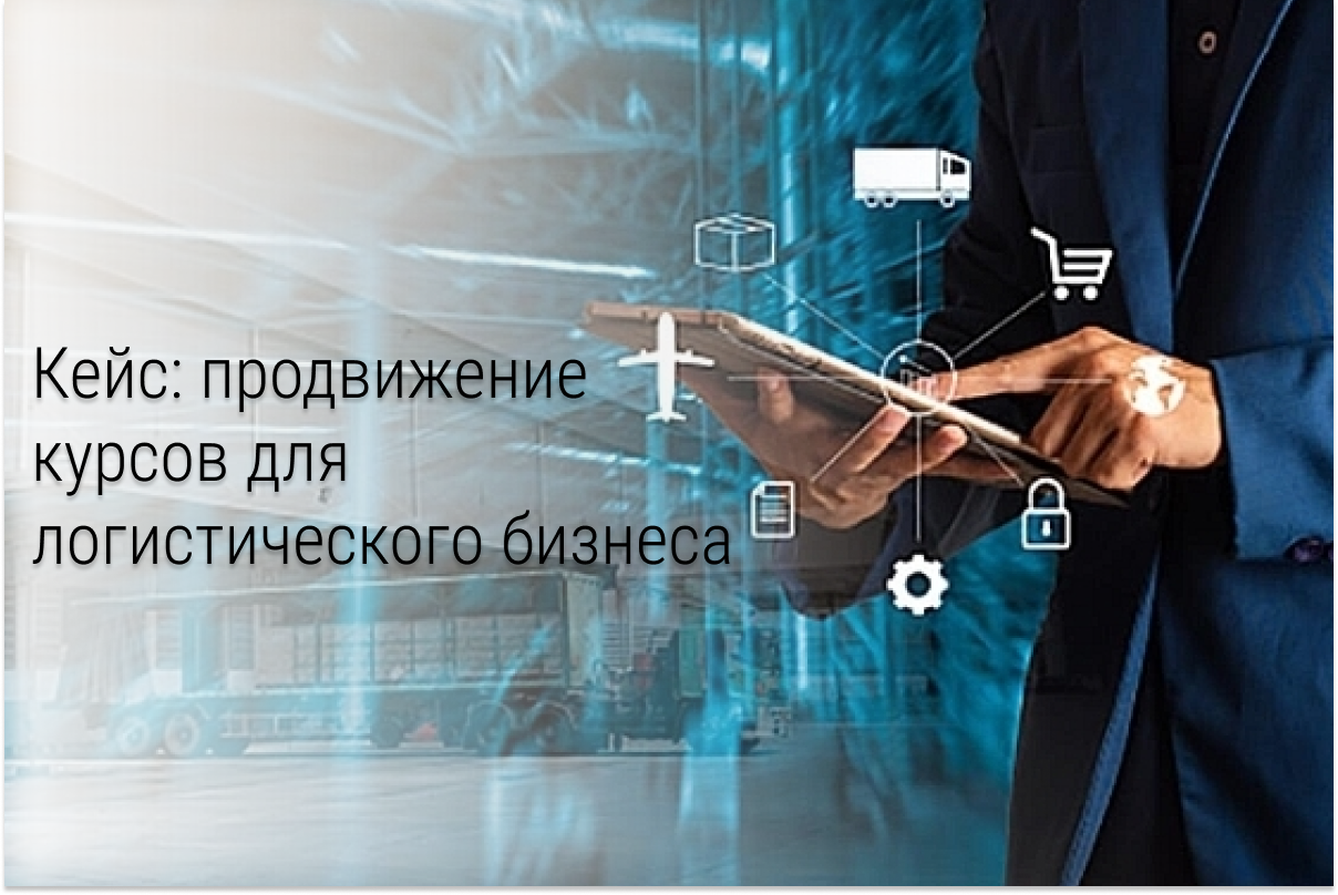 Кейс: продвижение курсов для логистического бизнеса
