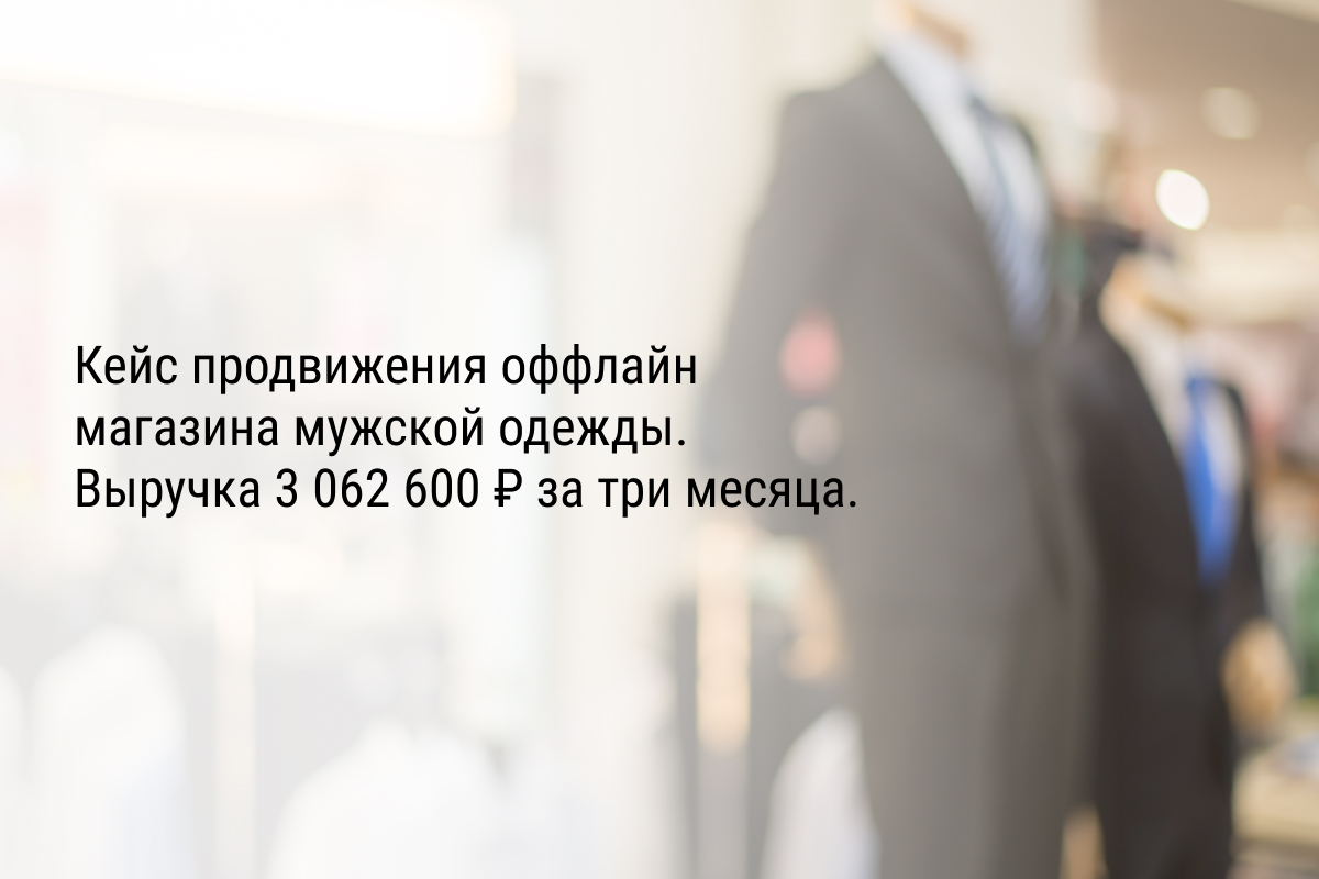Кейс продвижения оффлайн магазина мужской одежды. Выручка 3 062 600 ₽ за три месяца.