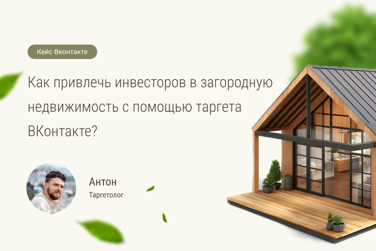 Кейс №83: Как привлечь инвесторов в загородную недвижимость с помощью таргета ВКонтакте?