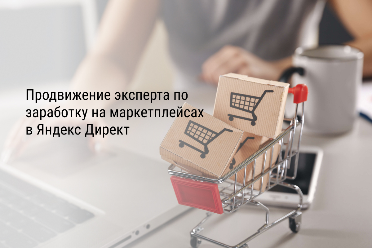 Кейс: Продвижение эксперта по заработку на маркетплейсах в Яндекс Директ