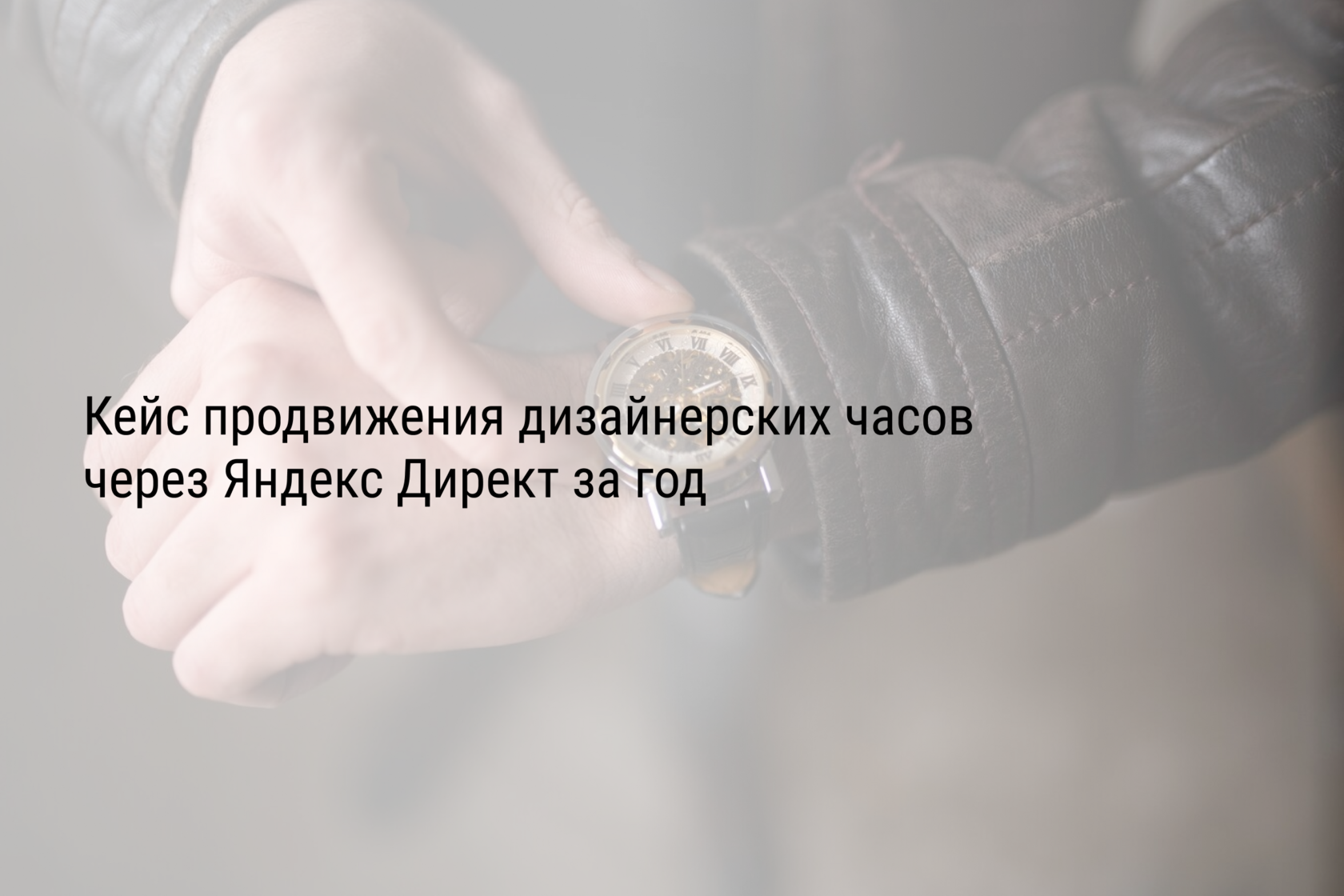 Кейс продвижения дизайнерских часов через Яндекс Директ за год