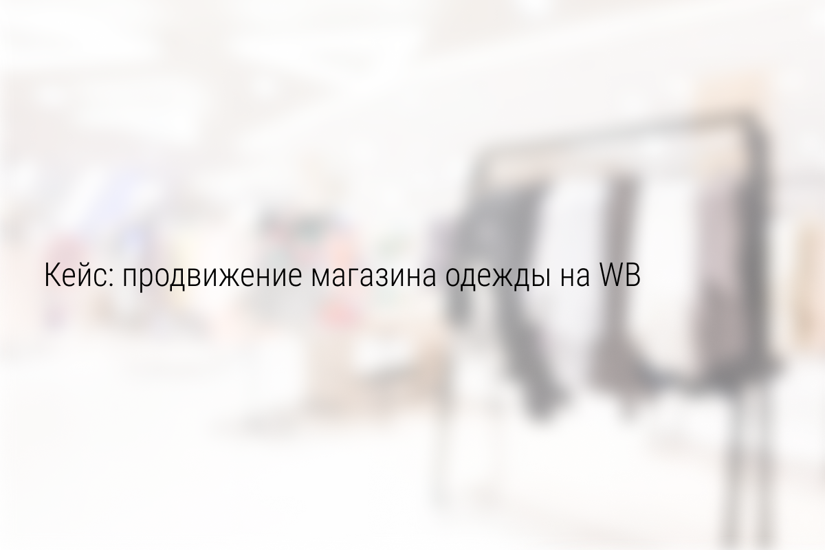 Кейс таргет одежды во ВКонтакте на карточки WB с окупаемостью более 4900%