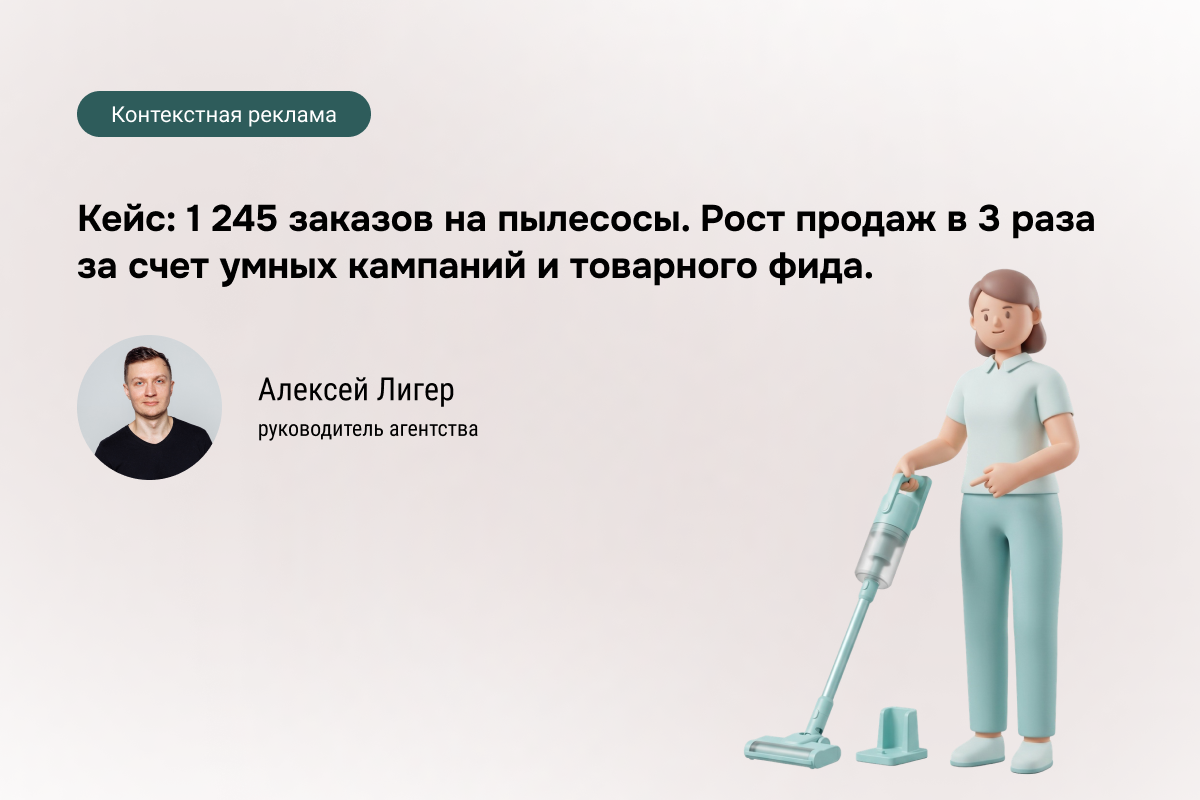 Кейс: Интернет-магазин пылесосов - 1 245 заказов через контекстную рекламу с окупаемостью 750%