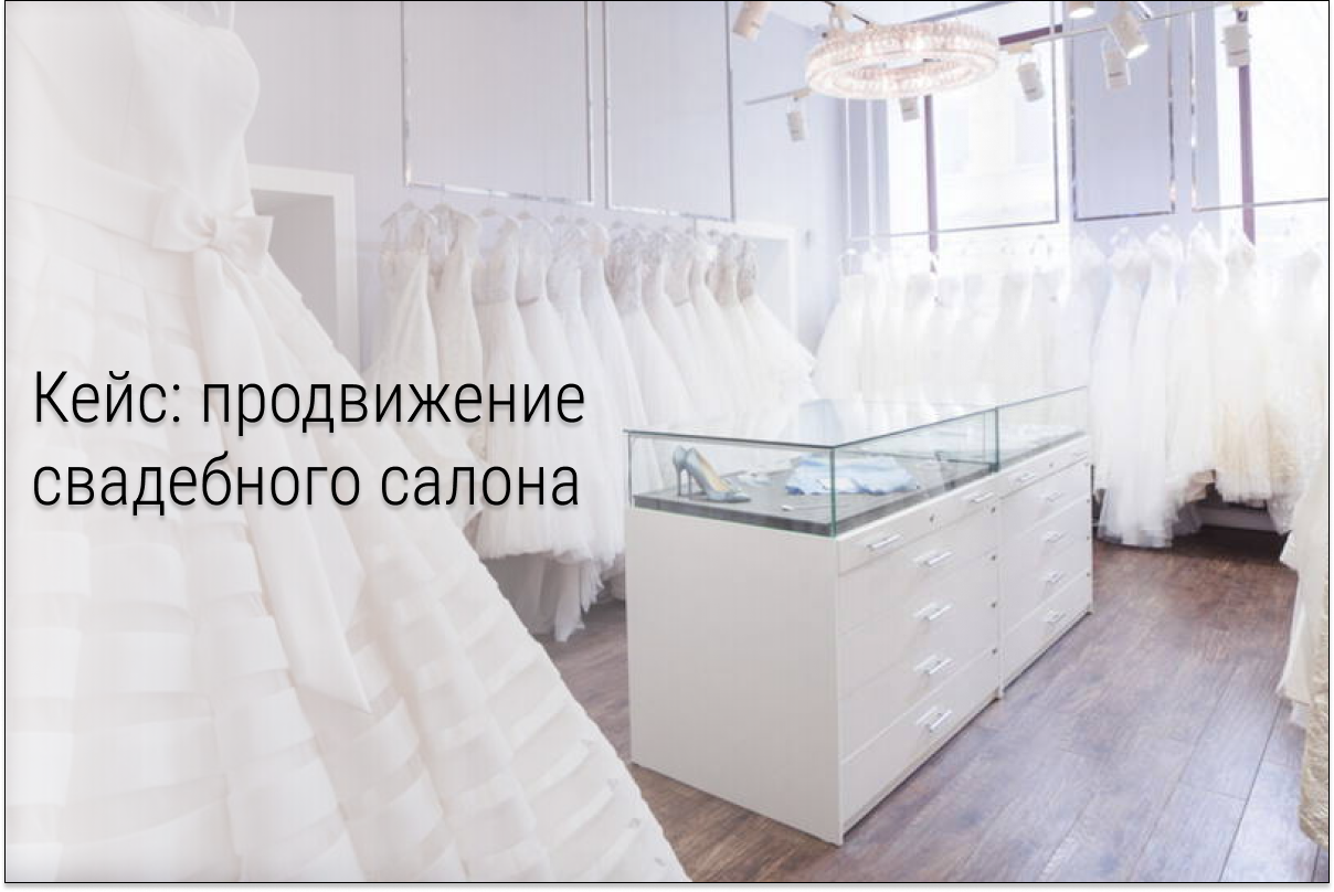 Кейс: Контекстная реклама для свадебного салона: как кратно вырасти в заявках и к чему надо быть готовыми в данной нише
