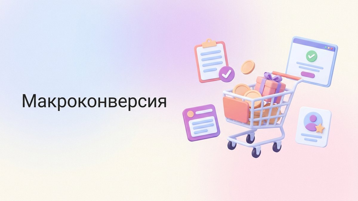 Макроконверсия: что это такое, отличия от микроконверсий и пошаговый план внедрения в систему веб-аналитики