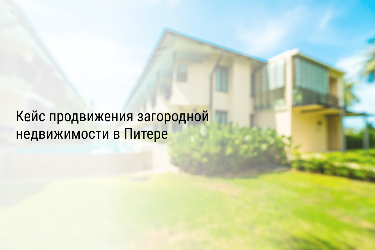 Кейс продвижения загородной недвижимости в Питере