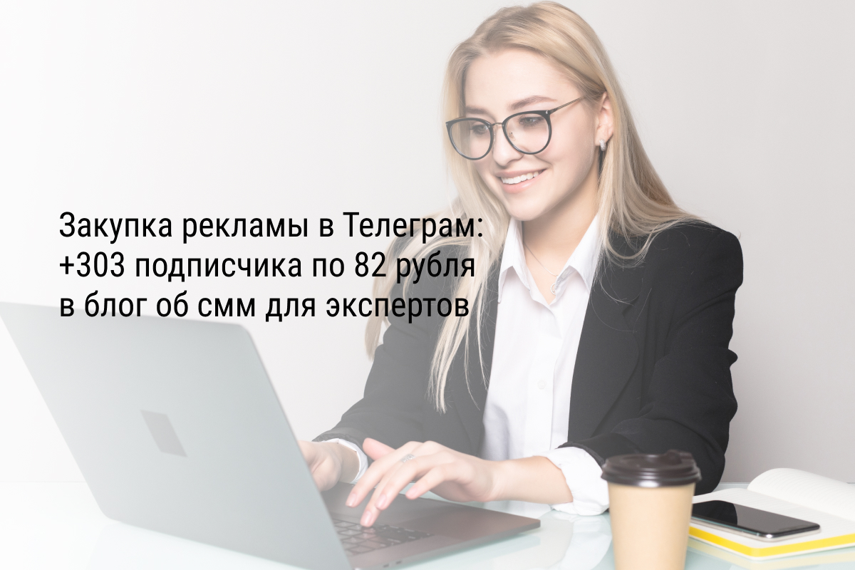 Кейс: Закупка рекламы в Телеграм: +303 подписчика по 82 рубля в блог об смм для экспертов