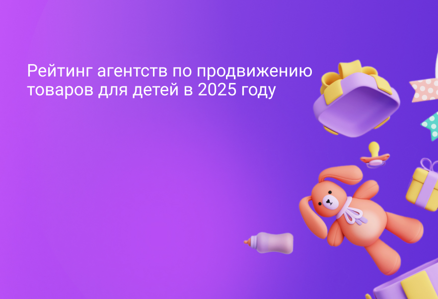Рейтинг агентств по продвижению товаров для детей в 2025 году