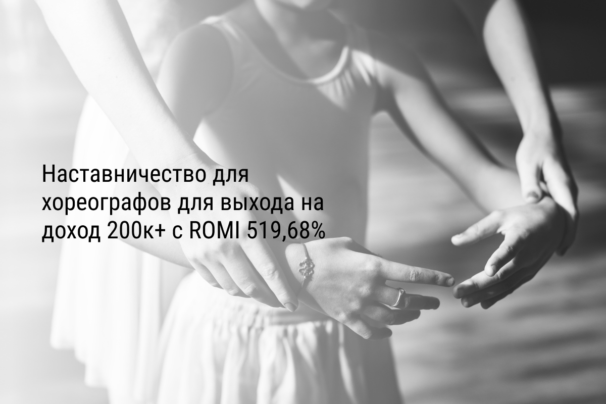 Кейс: Наставничество для хореографов для выхода на доход 200к+ с ROMI 519,68%