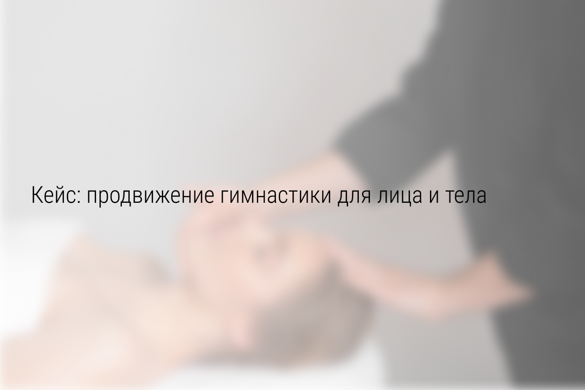 Гимнастика для лица и тела. 10+ млн. рекламного бюджета, регистрации по 66,31р.