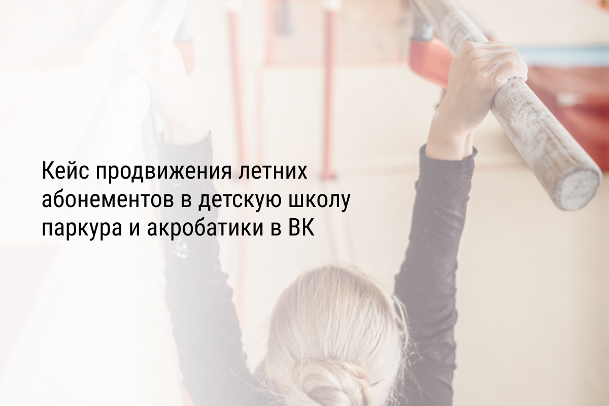 Кейс продвижения летних абонементов в детскую школу паркура и акробатики в ВК