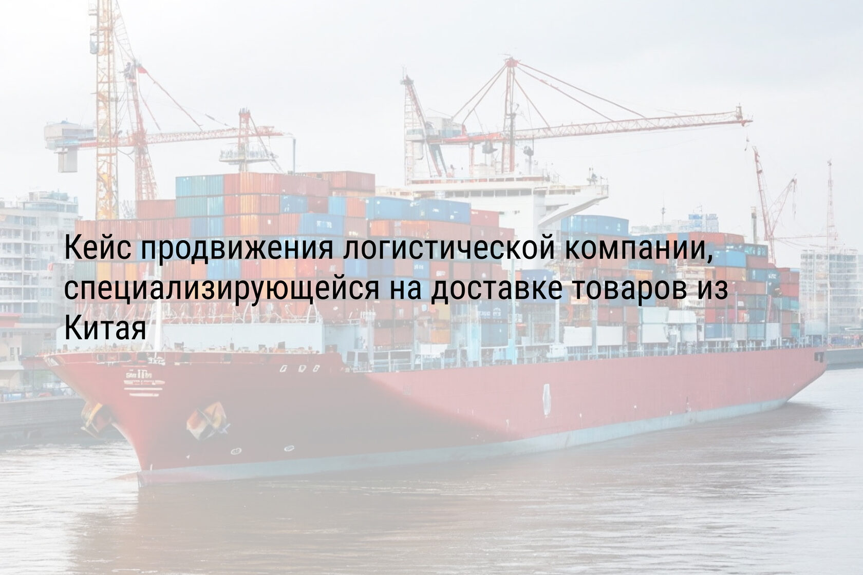 Кейс продвижения логистической компании, специализирующейся на доставке товаров из Китая