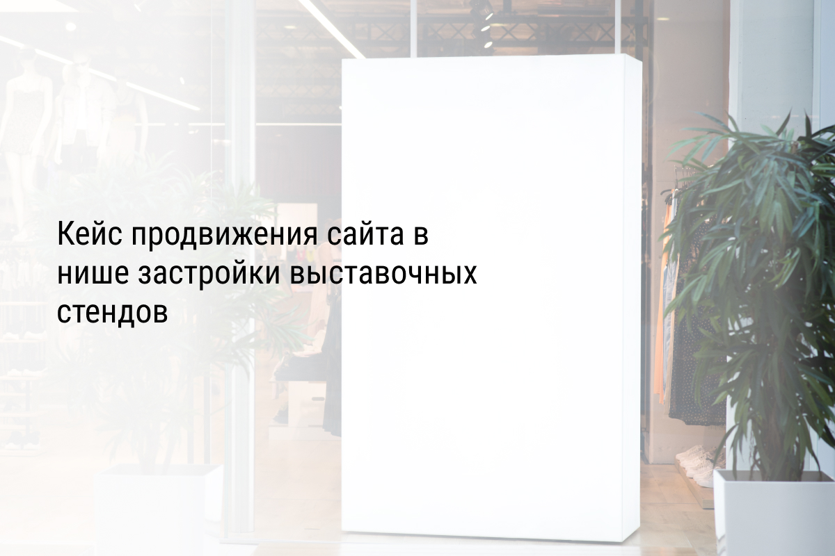 Кейс продвижения сайта для застройщика выставочных стендов