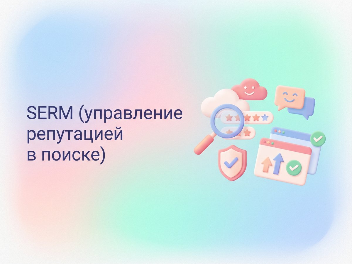 SERM: что это такое, методы борьбы с негативом и пошаговый план управления репутацией в поиске.