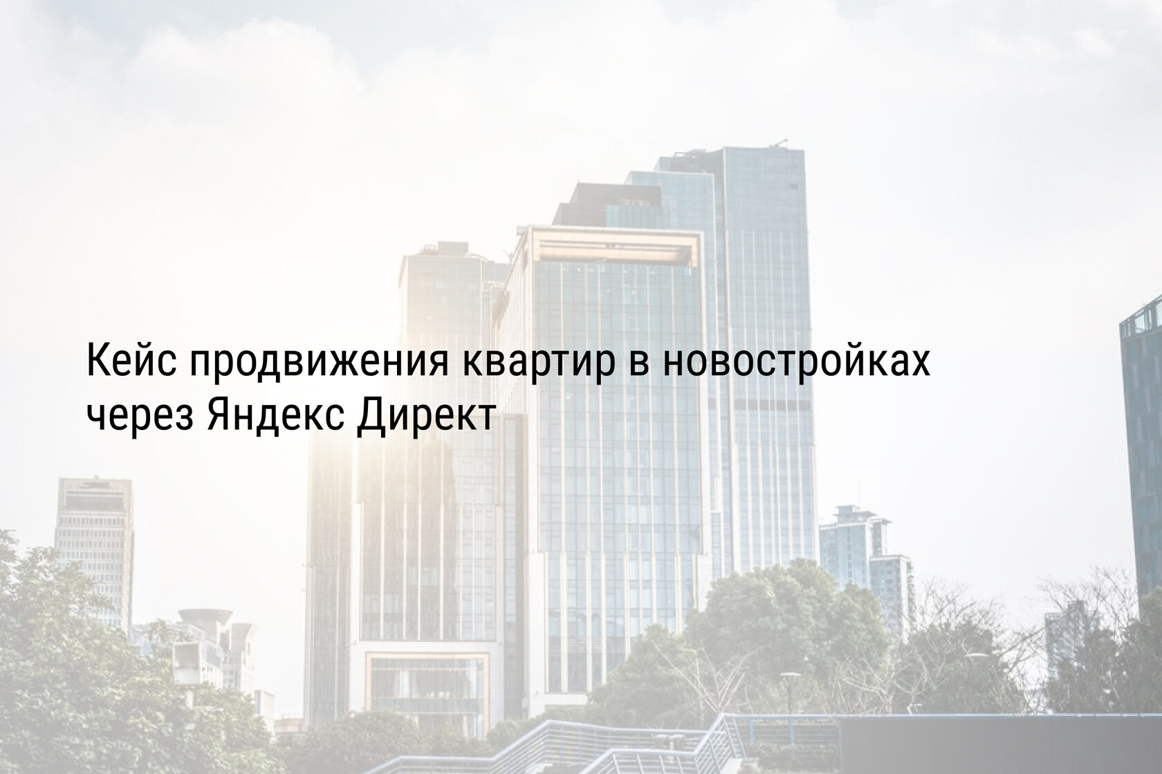 Кейс продвижения квартир в новостройках через Яндекс Директ