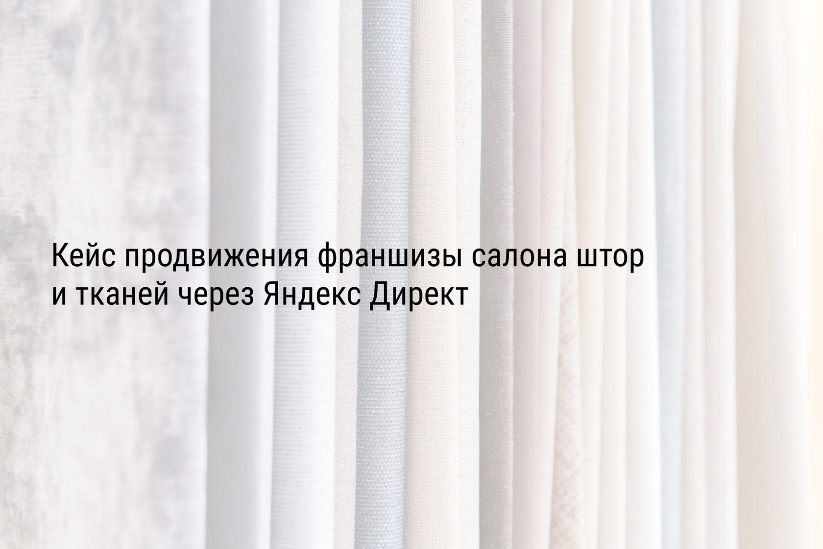 Кейс продвижения франшизы салона штор и тканей через Яндекс Директ