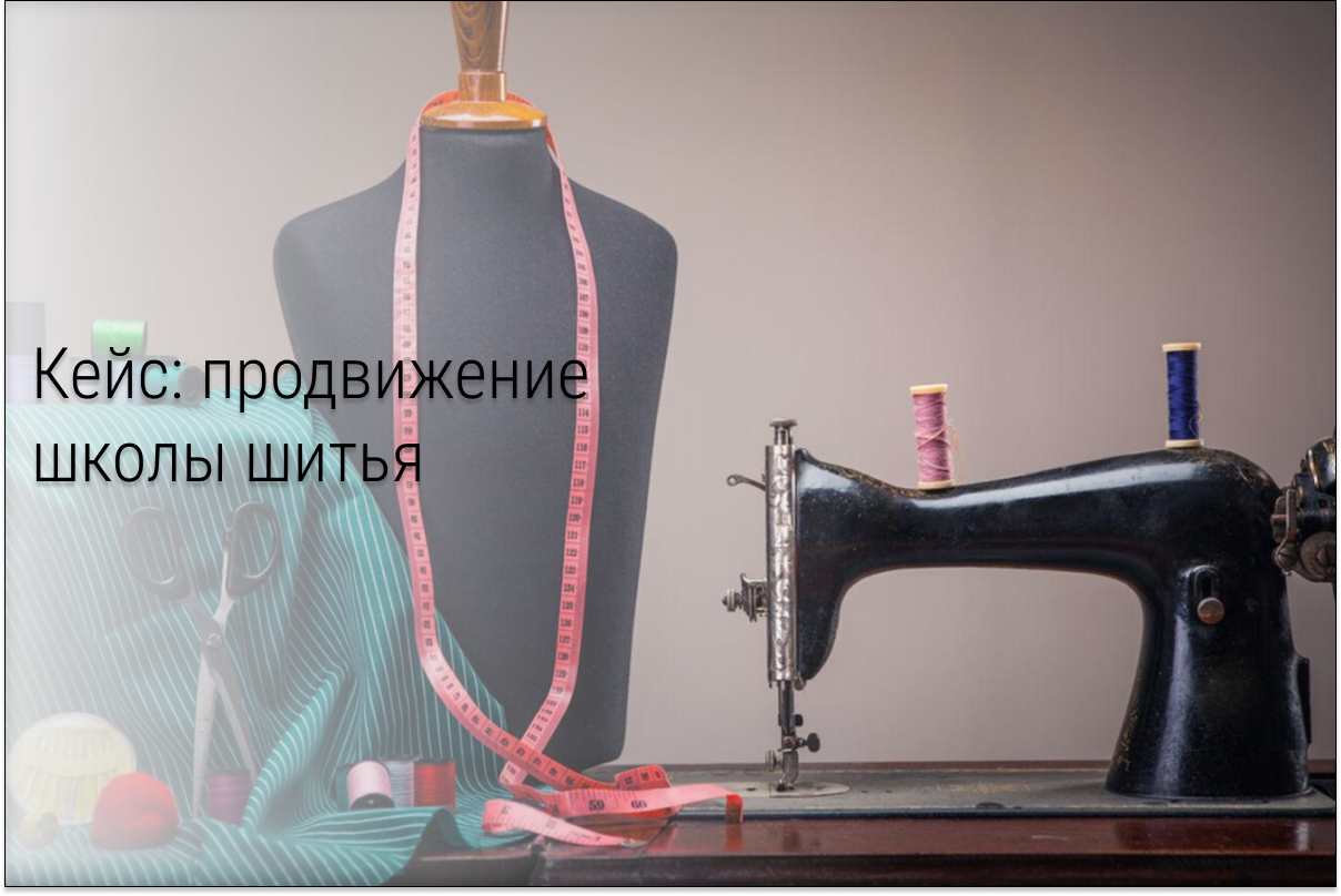Кейс: Как школе шитья получить первые заявки на офлайн-обучение с бюджетом в 5000р