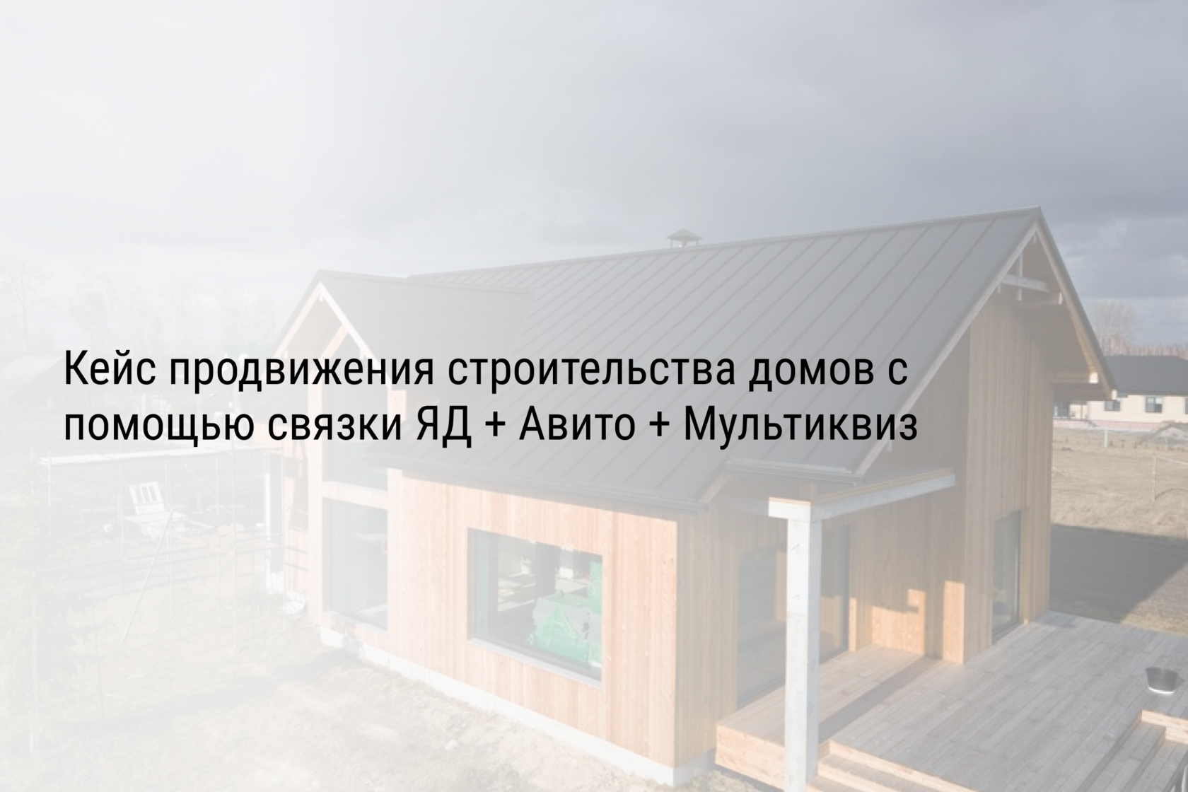 Кейс продвижения строительства домов с помощью связки ЯД + Авито + Мультиквиз